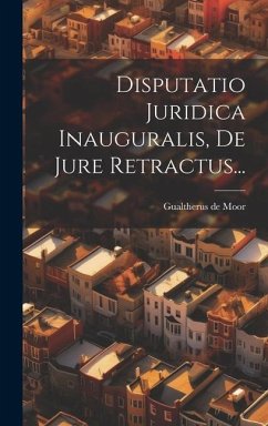 Disputatio Juridica Inauguralis, De Jure Retractus... - Moor, Gualtherus De