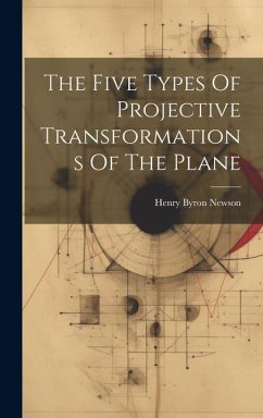 The Five Types Of Projective Transformations Of The Plane - Newson, Henry Byron