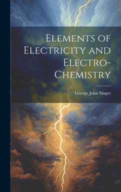 Elements of Electricity and Electro-Chemistry - Singer, George John