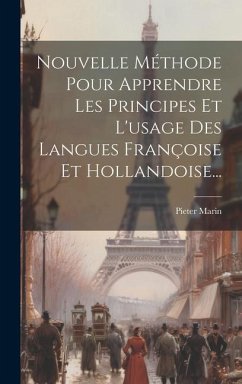 Nouvelle Méthode Pour Apprendre Les Principes Et L'usage Des Langues Françoise Et Hollandoise... - Marin, Pieter