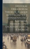 Epistolae Obscurorum Virorum, Aliaque Aevi Decimi Sexti Monimenta [Sic] Rarissima, Herausg. Und Erläutert Durch E. Münch