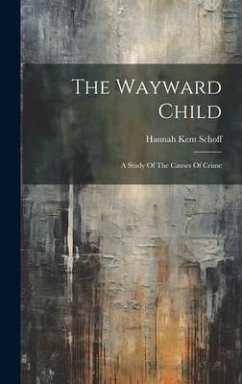 The Wayward Child: A Study Of The Causes Of Crime - Schoff, Hannah Kent