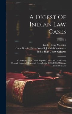 A Digest Of Indian Law Cases: Containing High Court Reports, 1862-1900, And Privy Council Reports Of Appeals From India, 1836-1900, With An Index Of - Monnier, Emile Henry; India)