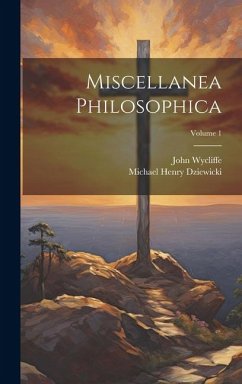 Miscellanea Philosophica; Volume 1 - Wycliffe, John; Dziewicki, Michael Henry