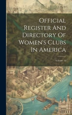 Official Register And Directory Of Women's Clubs In America; Volume 15 - Anonymous