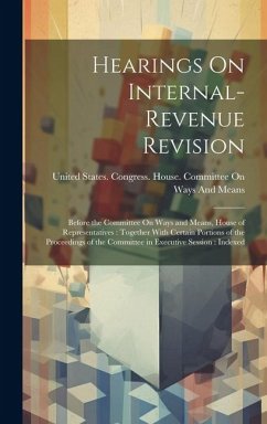 Hearings On Internal-Revenue Revision: Before the Committee On Ways and Means, House of Representatives: Together With Certain Portions of the Proceed