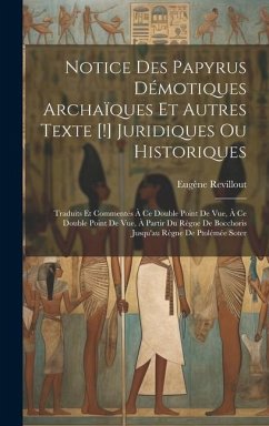 Notice Des Papyrus Démotiques Archaïques Et Autres Texte [!] Juridiques Ou Historiques: Traduits Et Commentés À Ce Double Point De Vue, À Ce Double Po - Revillout, Eugène