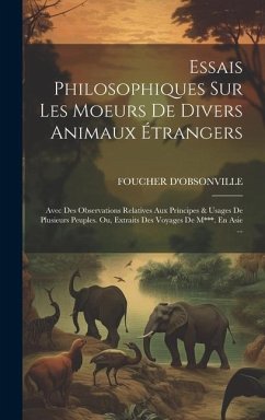 Essais Philosophiques Sur Les Moeurs De Divers Animaux Étrangers: Avec Des Observations Relatives Aux Principes & Usages De Plusieurs Peuples. Ou, Ext - D'Obsonville, Foucher