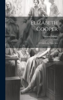 Elizabeth Cooper: A Comedy in Three Acts - Moore, George