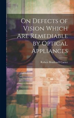 On Defects of Vision Which Are Remediable by Optical Appliances - Carter, Robert Brudenell