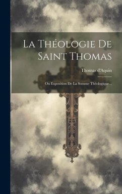 La Théologie De Saint Thomas: Ou Exposition De La Somme Théologique... - D'Aquin, Thomas