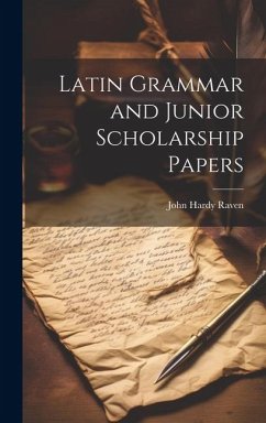 Latin Grammar and Junior Scholarship Papers - Raven, John Hardy