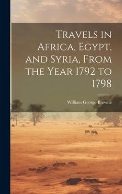 Travels in Africa, Egypt, and Syria, From the Year 1792 to 1798 - Browne, William George