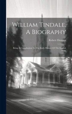 William Tindale, A Biography: Being A Contribution To The Early History Of The English Bible - Demaus, Robert