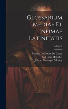 Glossarium Mediae Et Infimae Latinitatis; Volume 3 - Adelung, Johann Christoph; Cange, Charles Du Fresne Du; Favre, Léopold