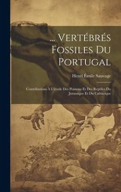 ... Vertébrés Fossiles Du Portugal: Contributions À L'étude Des Poissons Et Des Reptiles Du Jurassique Et Du Crétacique - Sauvage, Henri Émile