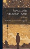 Fragments Philosophiques: Pour Faire Suite Aux Cours De L'histoire De La Philosophie, Volume 4...
