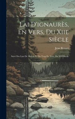 Lai D'ignaurès, En Vers, Du Xiie Siècle: Suivi Des Lais De Melioh Et Du Trop En Vers, Du XIII Riéde - Renart, Jean