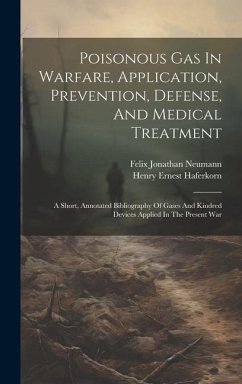 Poisonous Gas In Warfare, Application, Prevention, Defense, And Medical Treatment: A Short, Annotated Bibliography Of Gases And Kindred Devices Applie - Haferkorn, Henry Ernest