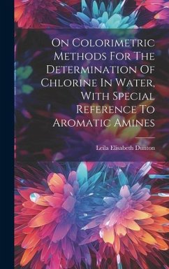 On Colorimetric Methods For The Determination Of Chlorine In Water, With Special Reference To Aromatic Amines - Dunton, Leila Elisabeth