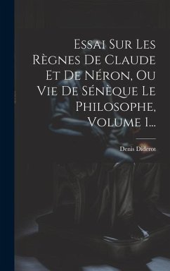 Essai Sur Les Règnes De Claude Et De Néron, Ou Vie De Sénèque Le Philosophe, Volume 1... - Diderot, Denis