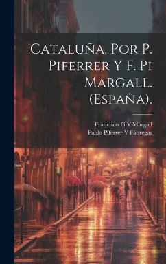 Cataluña, Por P. Piferrer Y F. Pi Margall. (España). - Margall, Francisco Pí Y.; Fábregas, Pablo Piferrer Y.