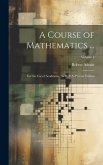 A Course of Mathematics ...: For the Use of Academies, As Well As Private Tuition; Volume 2