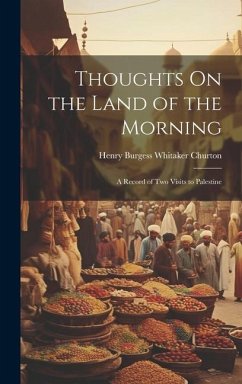 Thoughts On the Land of the Morning: A Record of Two Visits to Palestine - Churton, Henry Burgess Whitaker