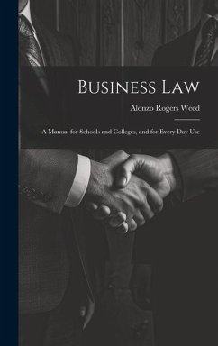 Business Law: A Manual for Schools and Colleges, and for Every Day Use - Weed, Alonzo Rogers