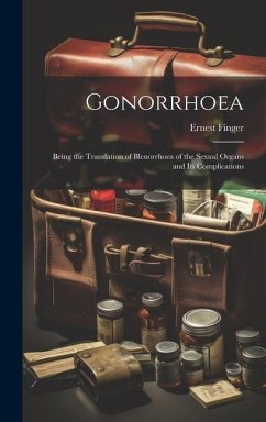 Gonorrhoea: Being the Translation of Blenorrhoea of the Sexual Organs and Its Complications - Finger, Ernest