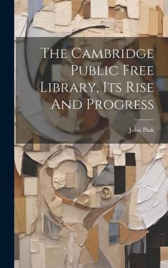 The Cambridge Public Free Library, Its Rise And Progress - Pink, John