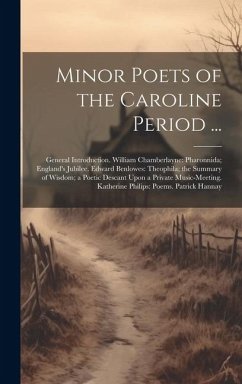 Minor Poets of the Caroline Period ...: General Introduction. William Chamberlayne: Pharonnida; England's Jubilee. Edward Benlowes: Theophila; the Sum - Anonymous