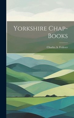 Yorkshire Chap-Books - Federer, Charles A.