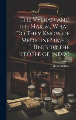 The Vydian and the Hakim, What Do They Know of Medicine? (Med. Hints to the People of India) - Balfour, Edward