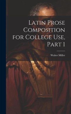 Latin Prose Composition for College Use, Part 1 - Miller, Walter