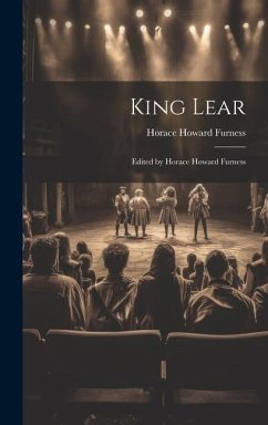King Lear: Edited by Horace Howard Furness - Furness, Horace Howard