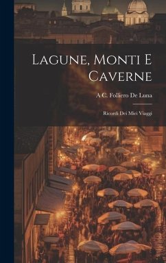 Lagune, Monti E Caverne: Ricordi Dei Miei Viaggi - De Luna, A. C. Folliero
