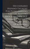 Diccionario Hispano-Tagalog Por Pedro Serrano Laktaw, Maestro Procedente De La E. Normal, Y Regente De La E, Municipal De Binondo, Primera Parte.