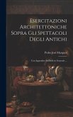 Esercitazioni Architettoniche Sopra Gli Spettacoli Degli Antichi: Con Appendice Sul Bello in Generale ...
