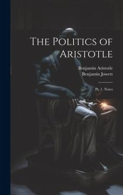 The Politics of Aristotle: Pt. 1. Notes - Jowett, Benjamin; Aristotle, Benjamin