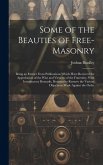 Some of the Beauties of Free-Masonry: Being an Extract From Publications Which Have Recieved the Approbation of the Wise and Virtuous of the Fraternit