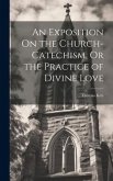 An Exposition On the Church-Catechism, Or the Practice of Divine Love
