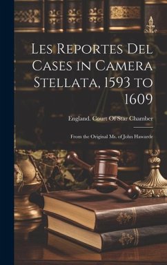 Les Reportes Del Cases in Camera Stellata, 1593 to 1609: From the Original Ms. of John Hawarde