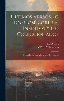 Últimos Versos De Don José Zorilla, Inéditos Y No Coleccionados: Precedidos De Una Advertencia Del Editor ... - Zorrilla, José; Villavicencio, M. Pérez