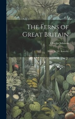 The Ferns of Great Britain: Illustr. by J.E. Sowerby - Johnson, Charles