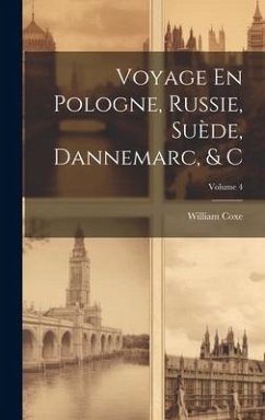 Voyage En Pologne, Russie, Suède, Dannemarc, & C; Volume 4 - Coxe, William