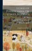 Stories of Pennsylvania, Or, School Readings From Pennsylvania History