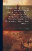 Collecção De Notícias Para a História E Geografia Das Nações Ultramarinas, Que Vivem Nos Dominios Portuguezes, Ou Ches São Visinhas. (Acad. Real Das S