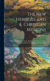 The New Hebrides and Christian Missions: With a Sketch of the Labour Traffic, and Notes of a Cruise Through the Group in the Mission Vessel