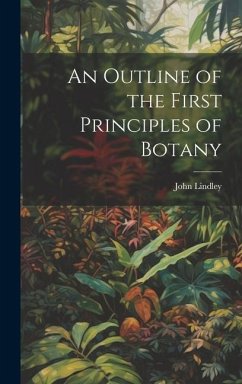 An Outline of the First Principles of Botany - Lindley, John